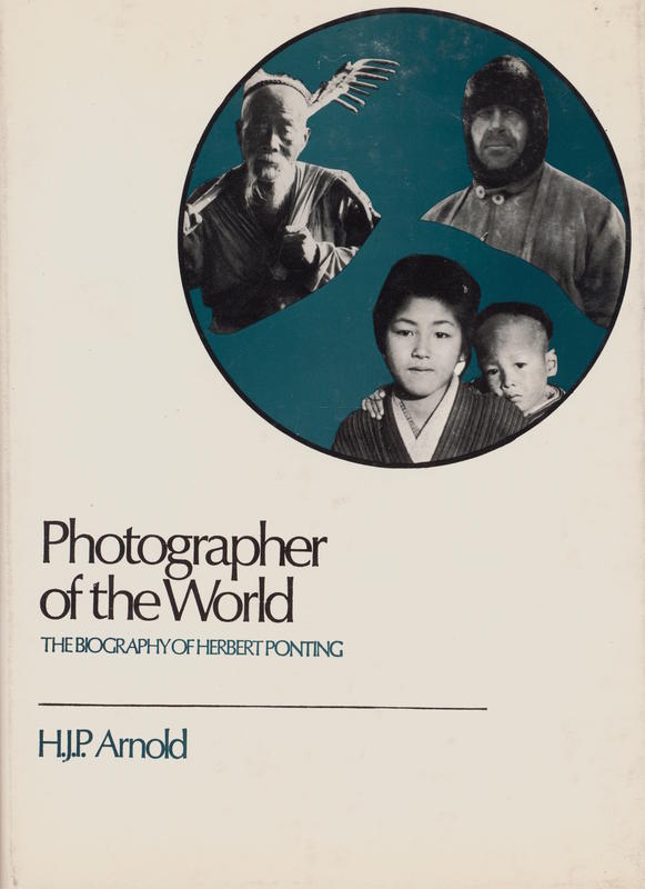 Photographer of the world : the biography of Herbert Ponting / H. J. P Arnold cover
