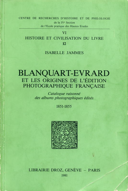 Blanquart-Evrard et les origines de l'edition photographique francaise : catalogue raisonne des albums photographiques edites 1851-55 / Isabella Jammes cover