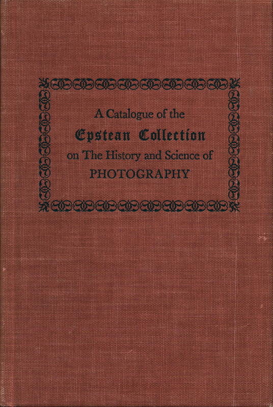 A catalogue of the Epstein collection on the history and science of photography and its application especially to the graphic arts / with an  appreciation and bibliography of Edward Epstean by Beumont Newhall cover