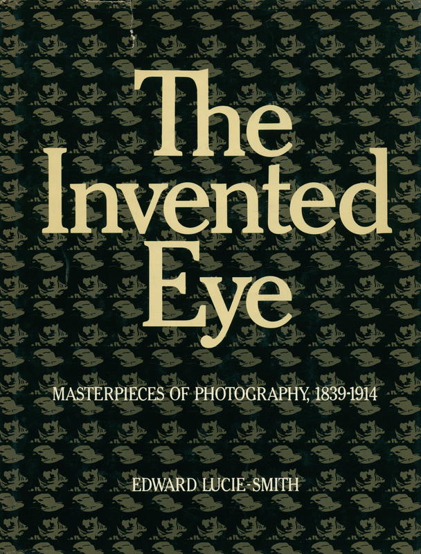 The invented eye : masterpieces of photography, 1839–1914 / Edward Lucie-Smith cover