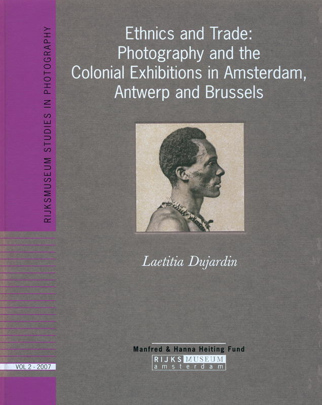 Ethnics and trade : photography and the colonial exhibitions in Amsterdam, Antwerp and Brussels / Laetitia Dujardin cover