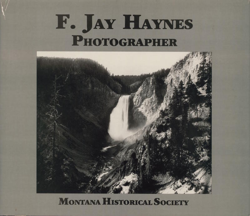 F. Jay Haynes, photographer / Montana Historical Society cover