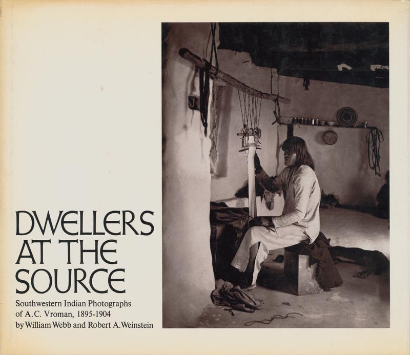 Dwellers at the source : southwestern Indian photographs of A.C. Vroman, 1895–1904 / by William Webb and Robert A. Weinstein cover