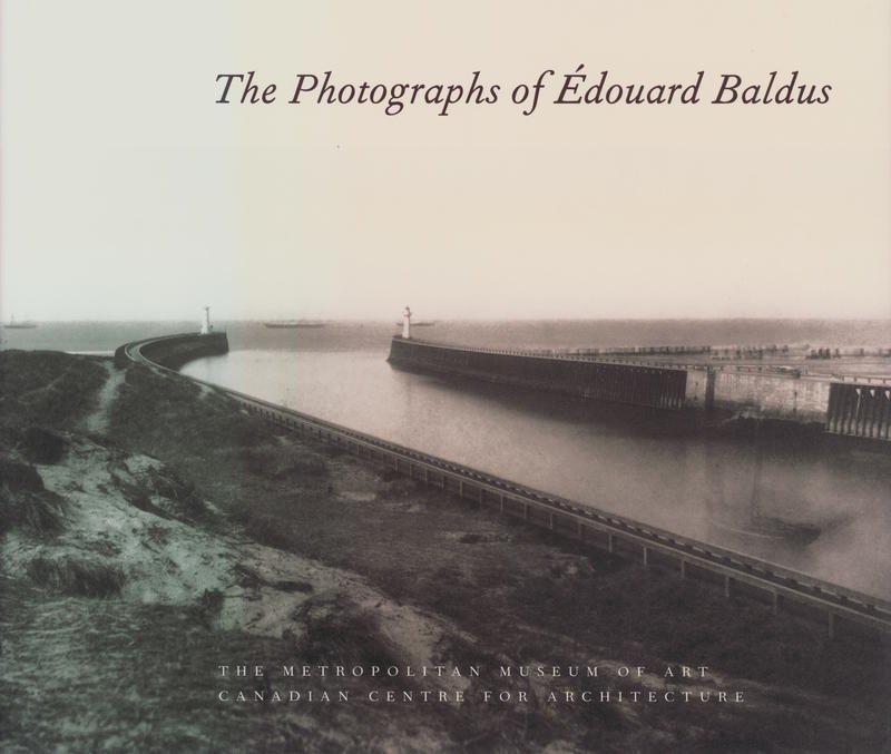 The photographs of Édouard Baldus / Malcolm Daniel ; with an essay by Barry Bergdoll cover