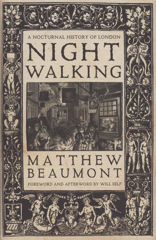 Nightwalking : a nocturnal history of London, Chaucer to Dickens / Matthew Beaumont ; [foreword and afterword by Will Self] cover