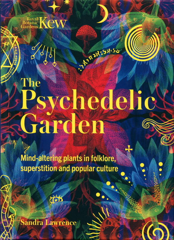 The psychedelic garden : mind-altering plants in folklore, superstition and popular culture / Sandra Lawrence cover