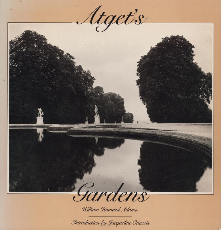 Atget's gardens : a selection of Eugene Atget's garden photographs / William Howard Adams ; introduction by Jacqueline Onassis cover