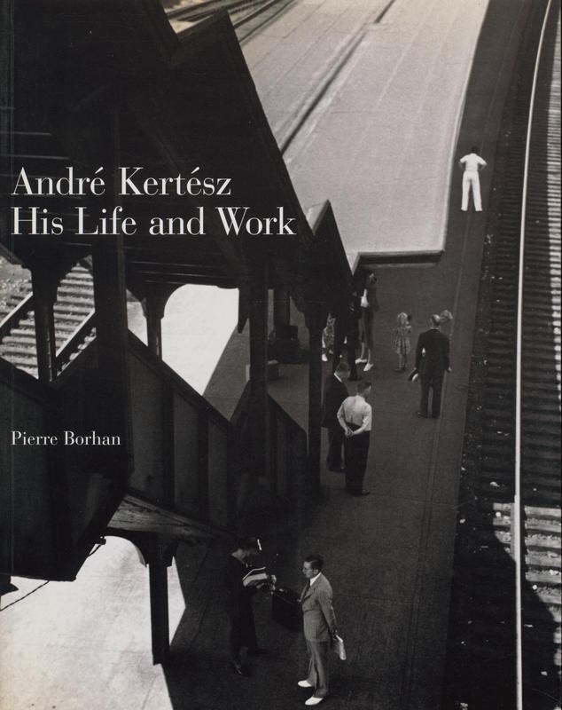 André Kertész : his life and work / essays by Pierre Borhan [et al] cover