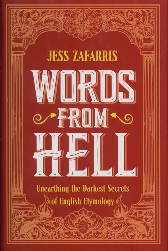 Words from hell : unearthing the darkest secrets of English etymology / Jess Zafarris cover