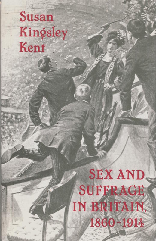 Sex and suffrage in Britain, 1860–1914 / Susan Kingsley Kent cover