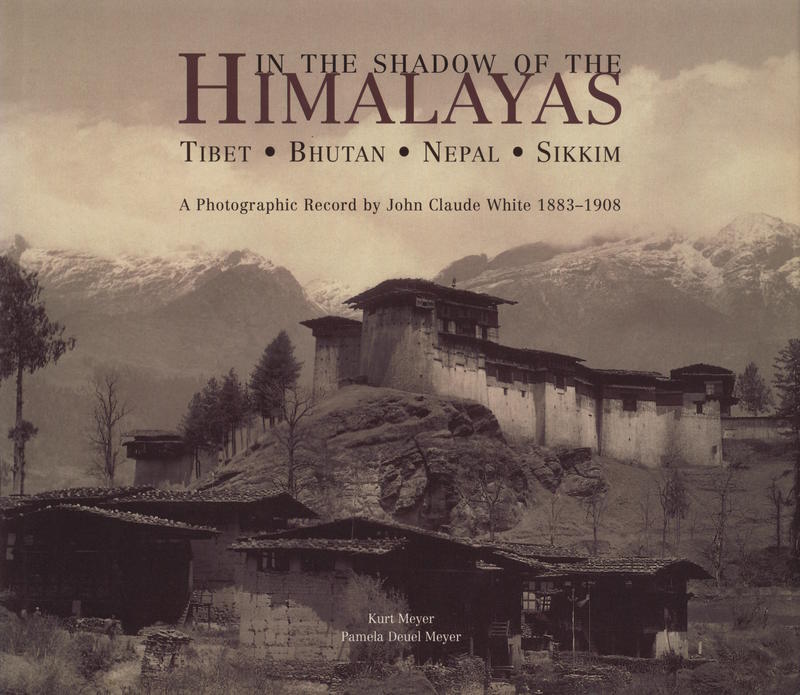 In the shadow of the Himalayas : Tibet, Bhutan, Nepal, Sikkim : a photographic record by John Claude White 1883-1908 / Kurt Meyer and Pamela Deuel Meyer cover