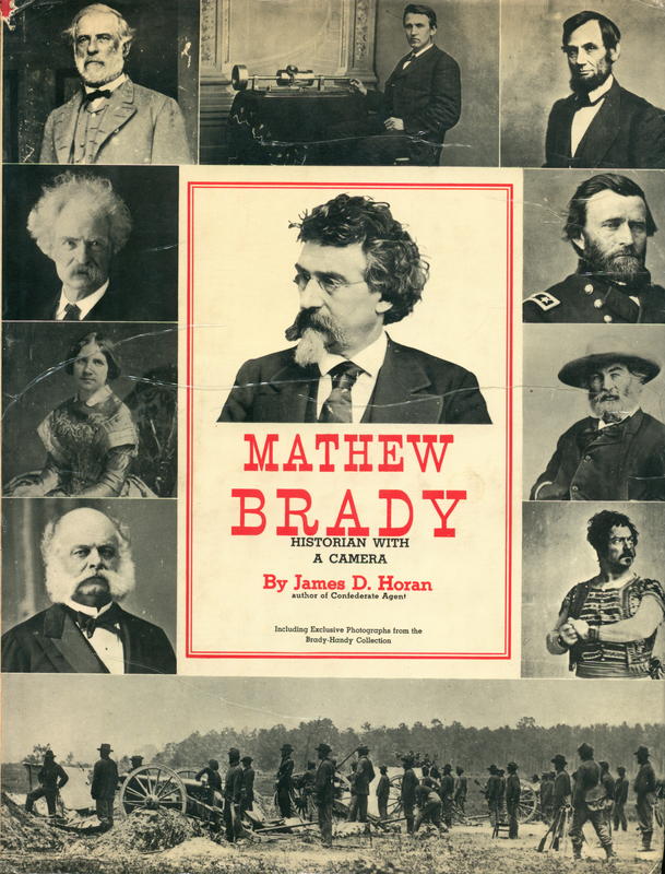 Matthew Brady : historian with a camera / by James D. Horan ; picture collation by Gertrude Horan cover