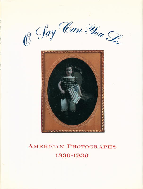 O say can you see : American photographs, 1839-1939 : one hundred years of American photographs from George R. Rinhard Collection / Thomas Weston Fels ; preface by George R. Rinhart ; foreword by Debra Bricker Balken cover