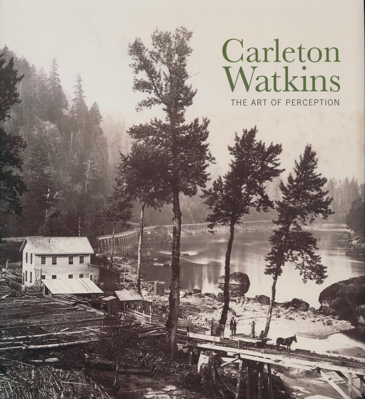 Carleton Watkins : the art of perception / Douglas R. Nickel ; with an introduction by Maria Morris Hambourg cover