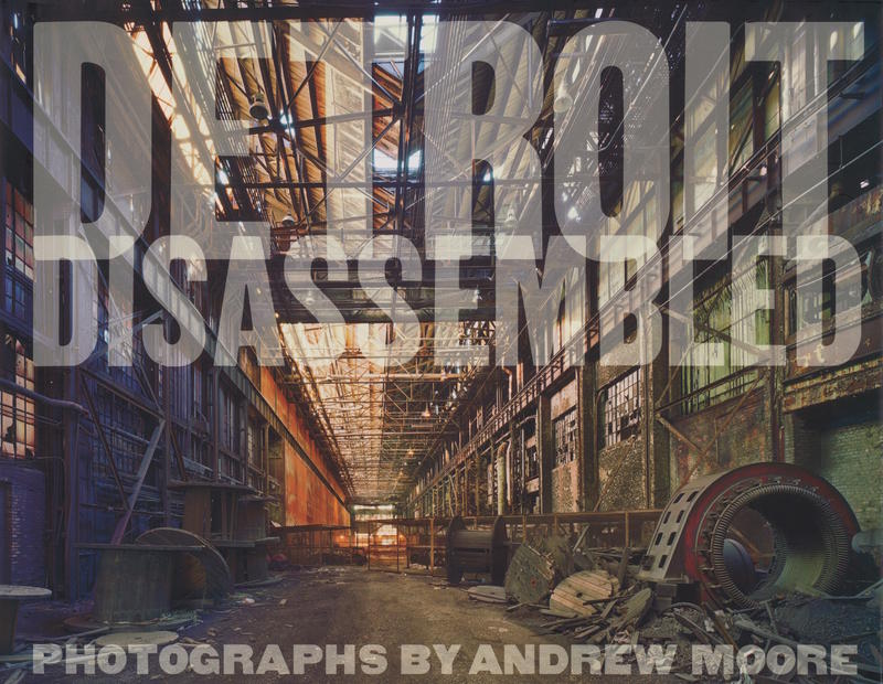 Detroit disassembled / essay by Philip Levine ; photographs by Andrew Moore cover