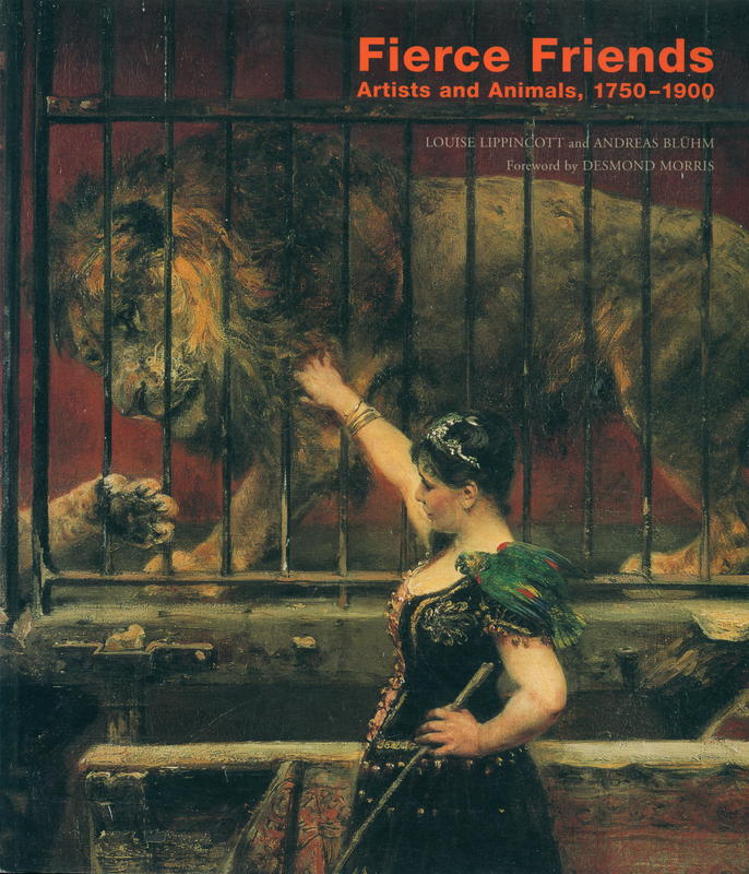 Fierce friends : artists and animals, 1750–1900 / Louise Lippincott and Andreas Blühm ; foreword by Desmond Morris cover