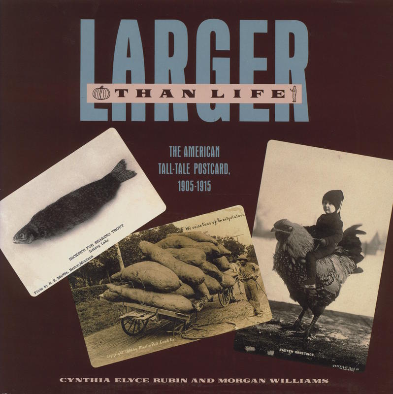 Larger than life : the American tall-tale postcard, 1905–1915 / Cynthia Elyce Rubin and Morgan Williams cover