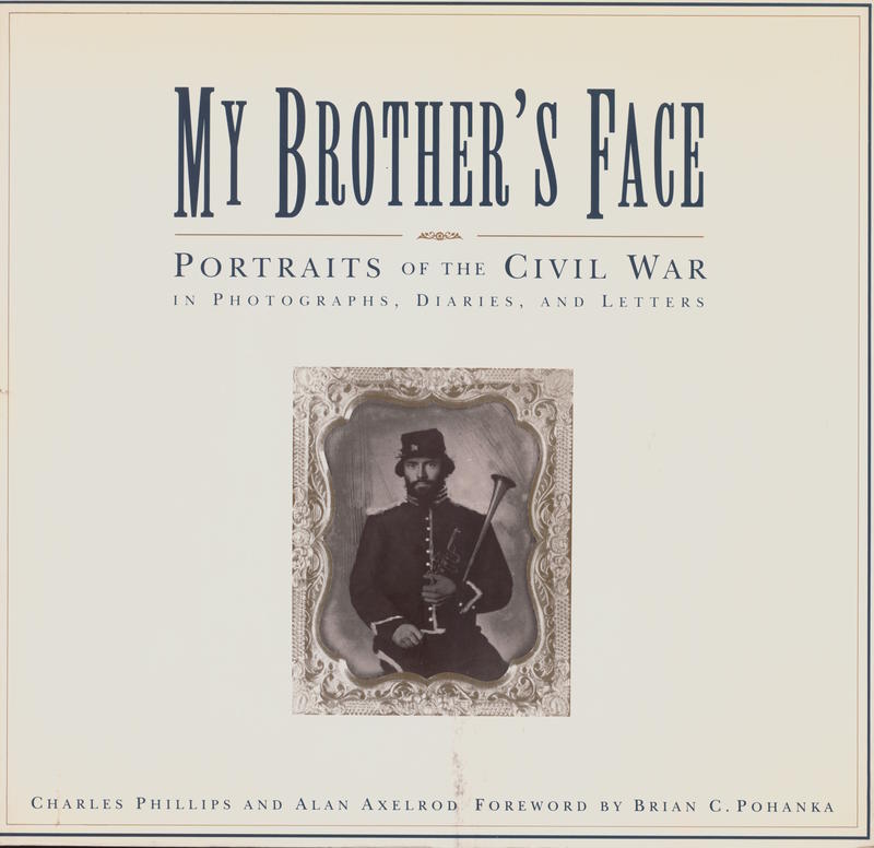 My brother's face : portraits of the civil war in photographs, diaries, and letters / by Charles Phillips and Alan Axelrod cover