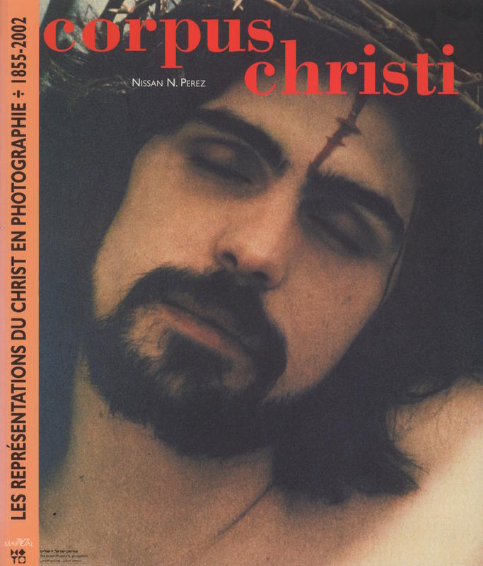 Corpus Christi : les representations du Christ en photographie ÷ 1855–2002 / Nissan N. Perez cover