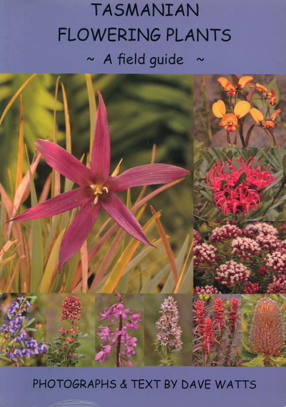Tasmanian flowering plants : a field guide / photographs and text - Dave Watts cover