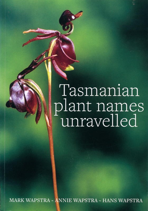 Tasmanian plant names unravelled / Mark Wapstra ; Annie Wapstra ; Hans Wapstra cover