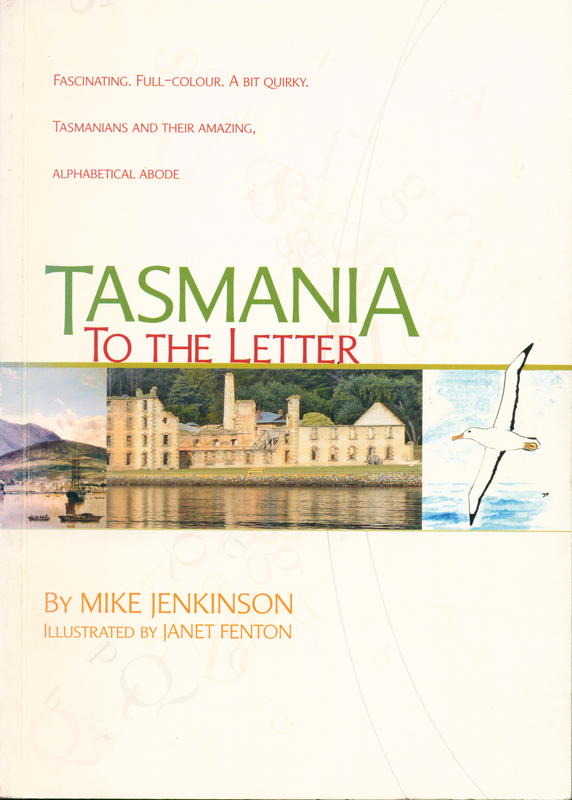 Tasmania to the letter : a trivia trove to skun* and sceptic : readers should be alert, but not alarmed : the author has attempted to capture some of the flavour of Tasmania as it was and is, not to depict it as it should be. Some anecdotes and entries may not necessarily be politically correct : * a tasmanian verb meaning 'to skin' or ' to leave bereft' cover