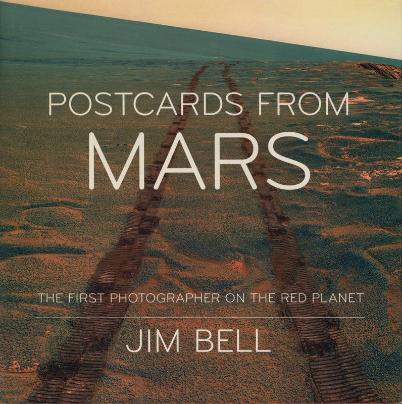 Postcards from Mars : the first photographer on the Red Planet / Jim Bell cover