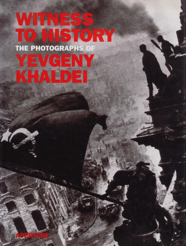 Witness to history : the photographs of Yevgeny Khaldei / biographical essay by Alexander and Alice Nakhimovsky cover