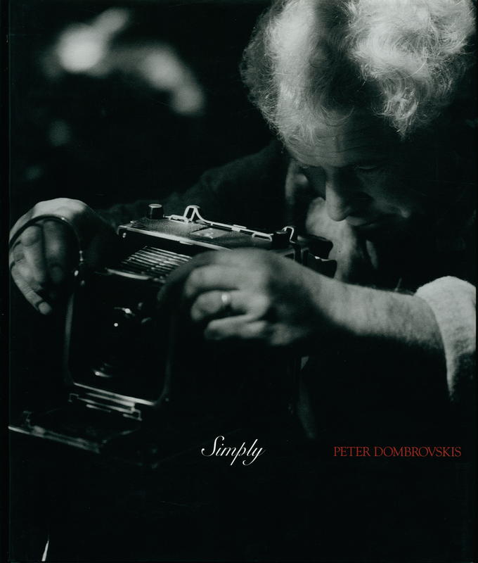 Simply Peter Dombrovskis / photographs by Peter Dombrovskis ; essay by Gael Newton ; preface by Patricia Sabine ; Knowing and being by Jamie Kirkpatrick cover