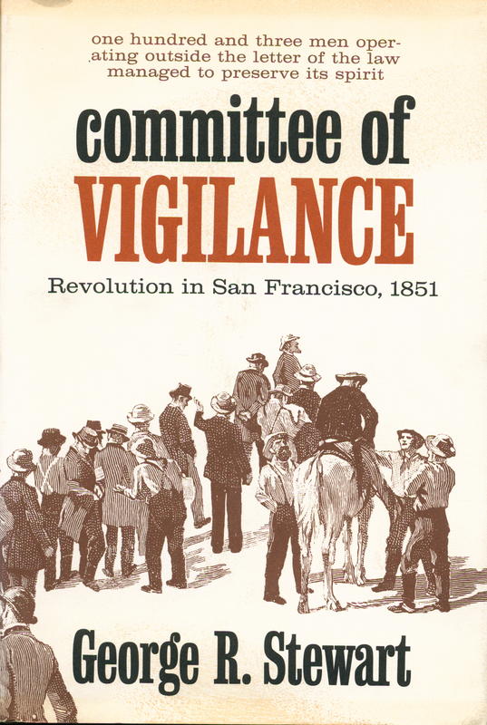 Committee of Vigilance : revolution in San Francisco, 1851 : an account of the hundred days when certain citizens undertook the suppression of the criminal activities of the Sydney ducks / by George R. Stewart cover