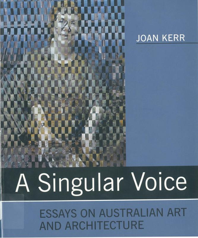 A singular voice : essays on Australian art and architecture / Joan Kerr ; edited by Candice Bruce, Dinah Dysart & Jo Holder cover