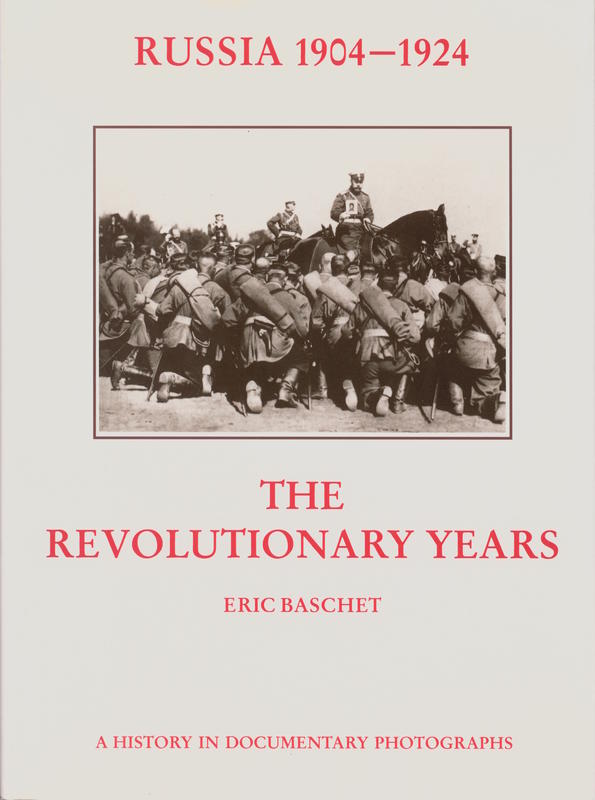 Russia 1904–1924 : the revolutionary years : a history in documentary photographs / by Eric Baschet cover