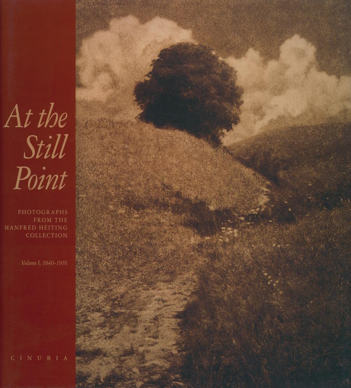 At the still point : photographs from the Manfred Heiting collection : volume I, 1840-1916 / essays by Eugenia Parry-Janis cover
