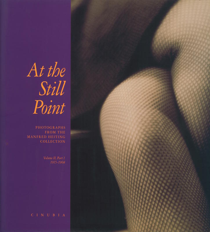 At the still point : photographs from the Manfred Heiting collection : volume II, part 1, 1916-1968 / essays by Wilfried Wiegand [et al] cover