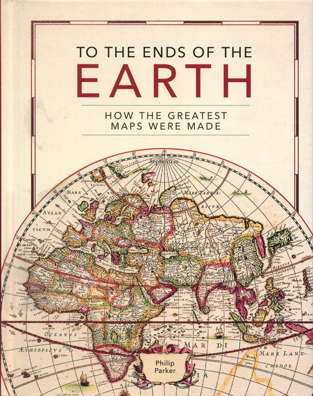 To the ends of the Earth : how the greatest maps were made / Philip Parker cover