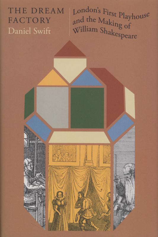 The dream factory : London's first playhouse and the making of William Shakespeare / Daniel Swift cover