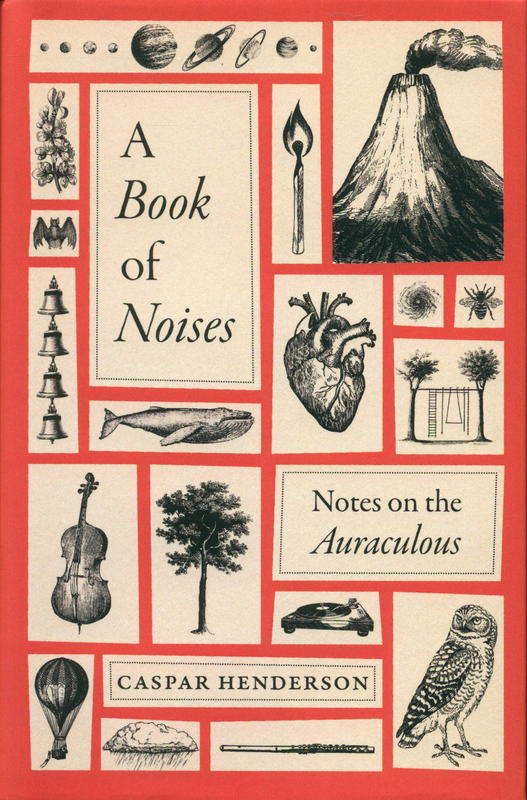A book of noises : notes on the auraculous / Caspar Henderson cover