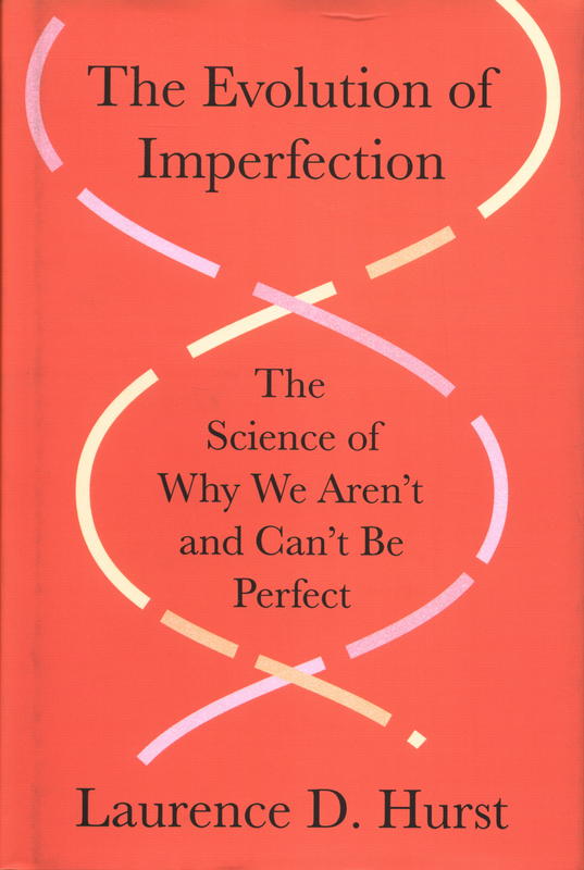 The evolution of imperfection : the science of why we aren't and can't be perfect / Laurence D. Hurst cover