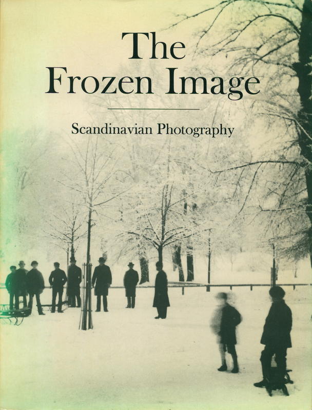 The frozen image : Scandinavian photography / introductory essays by Martin Friedman with contributions by Henning Bender [and 17 others] cover