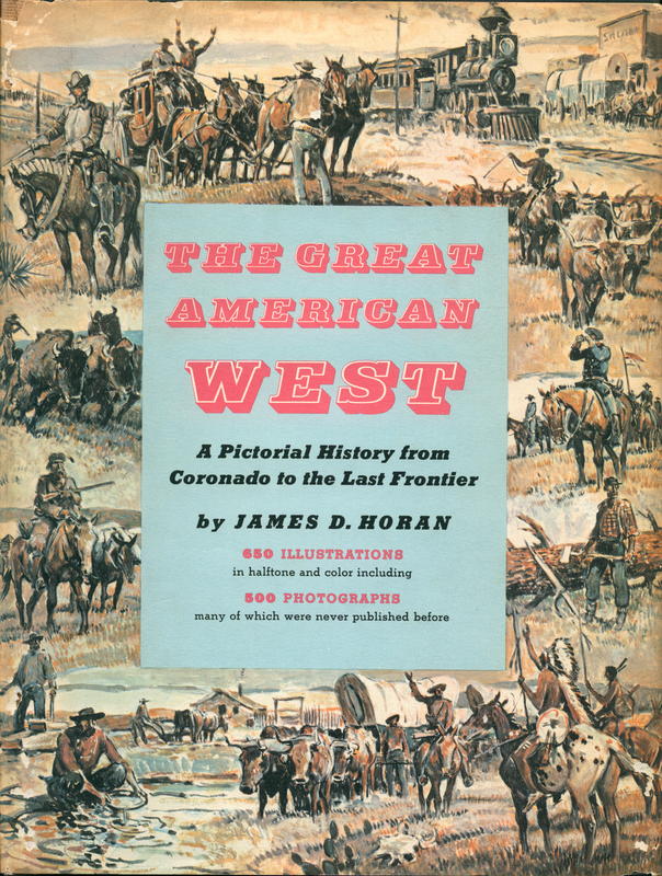 The great American west : a pictorial history from Coronado to the last frontier / by James D. Horan cover