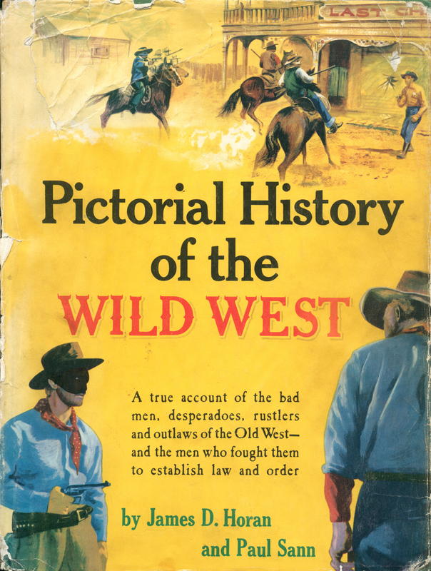 Pictorial history of the Wild West : a true account of the bad men, desperadoes, rustlers and outlaws of the old west - and the men who fought them to establish law and order / by James D. Horan and Paul Sann cover