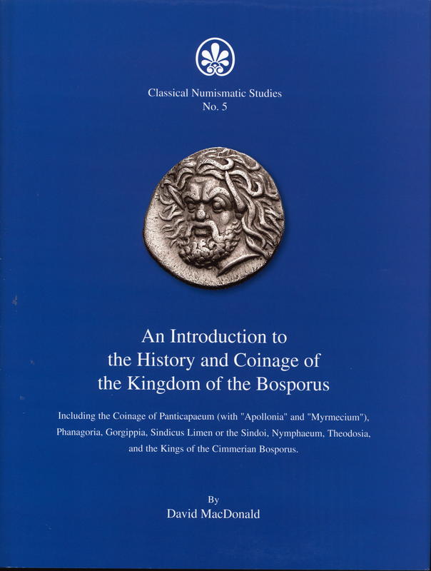 An introduction to the history and coinage of the kingdom of the Bosporus : including the coinage of Panticapeum (with 'Apollonia' and 'Myrmecium'), Phanagoria, Gorgippia, Sindicus Limen or the Sindoi, Nymphaeum, Theodosia and the king cover