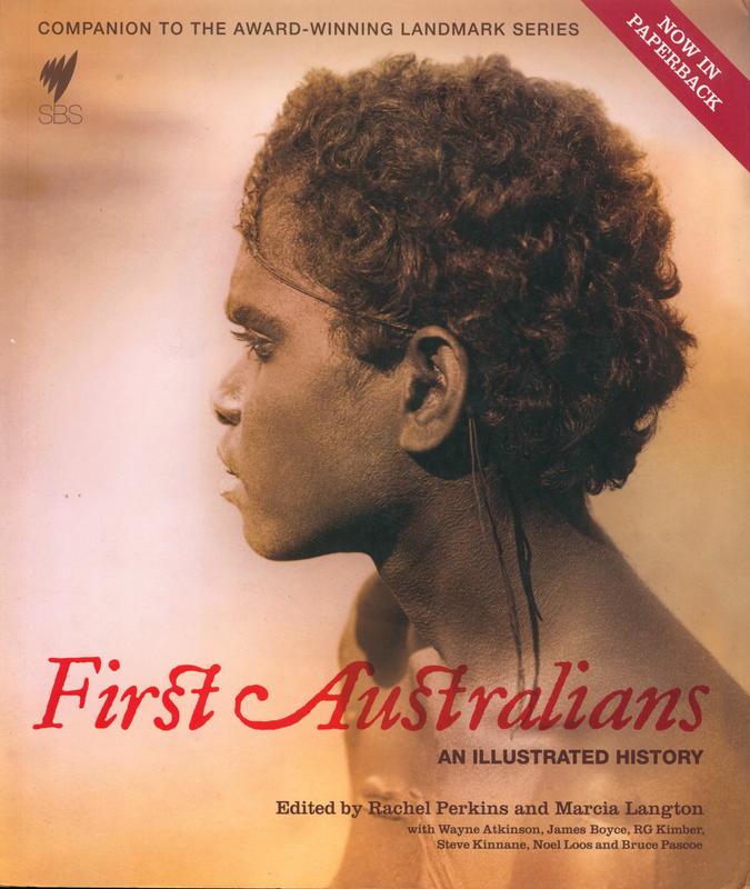 First Australians : an illustrated history / edited by Rachel Perkins and Marcia Langton : with Wayne Atkinson ; James Boyce ; RG Kimber ; Steve Kinnane ; Noel Loos and Bruce Pascoe cover