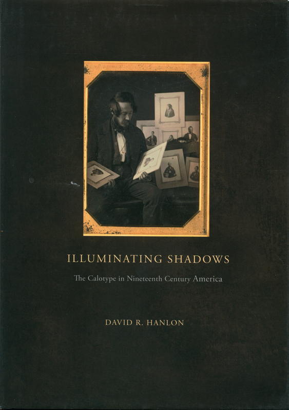 Illuminating shadows : the calotype in nineteenth-century America / by David Hanlon cover