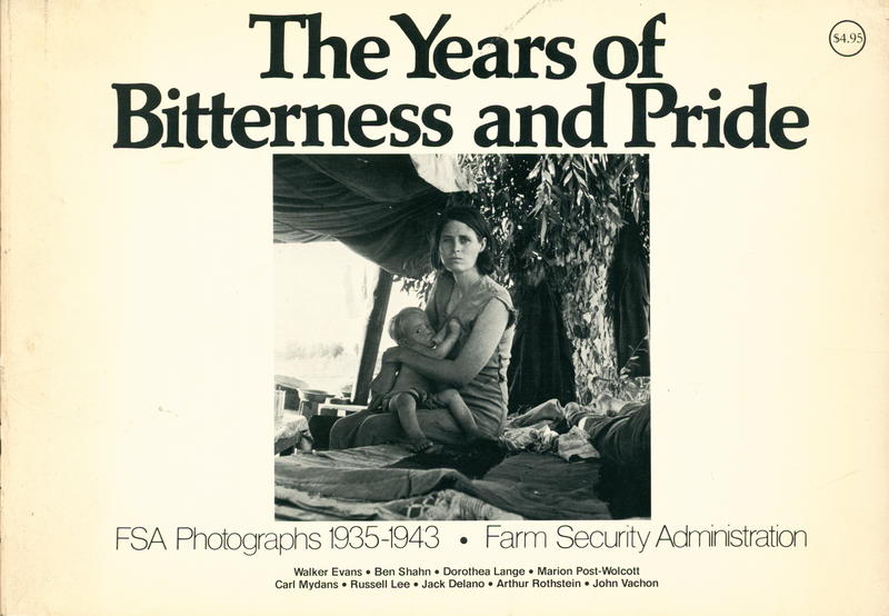 The years of bitterness and pride : Farm Security Administration, FSA photographs 1935–1943 / Walker Evans ; [and 8 others] cover