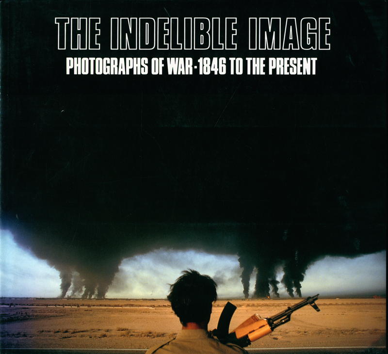 The indelible image : photographs of war — 1846 to the present / Frances Fralin ; with an essay by Jane Livingston cover