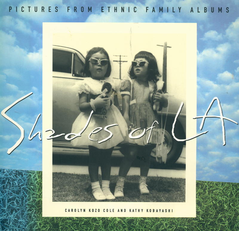 Shades of LA : pictures from ethnic family albums / Carolyn Kozo Cole and Kathy Kobayashi cover