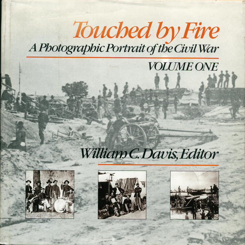 Touched by fire : a photographic portrait of the Civil War / William C. Davis, editor ; William A. Frassanito, photographic consultant cover