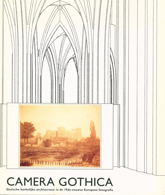 Gothic church architecture in the 19th century European photography = Camera gothica : gothische kerkelijke architectuur in de 19 = Architecture religieuse gothique dans la photographie Européenne du 19e siécle / Andries Pool, Willem Aerts cover