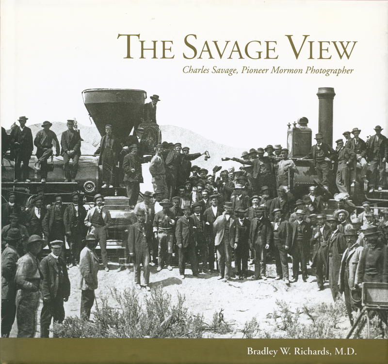 The savage view : Charles Savage, pioneer Mormon photographer / Bradley W. Richards cover